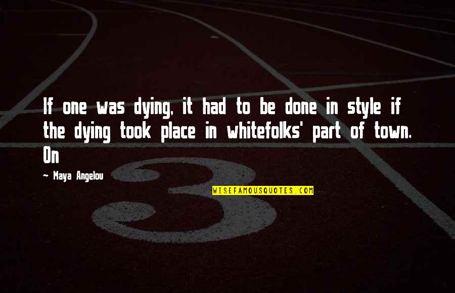 Clavis Quotes By Maya Angelou: If one was dying, it had to be