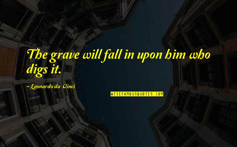 Clavius Quotes By Leonardo Da Vinci: The grave will fall in upon him who