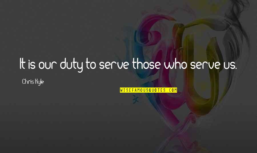 Clavo De Olor Quotes By Chris Kyle: It is our duty to serve those who