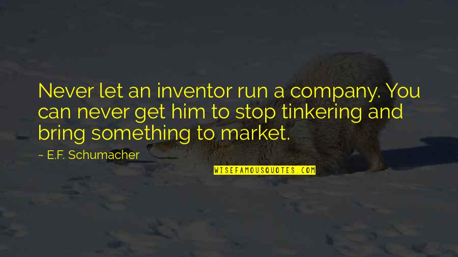 Clavo De Olor Quotes By E.F. Schumacher: Never let an inventor run a company. You