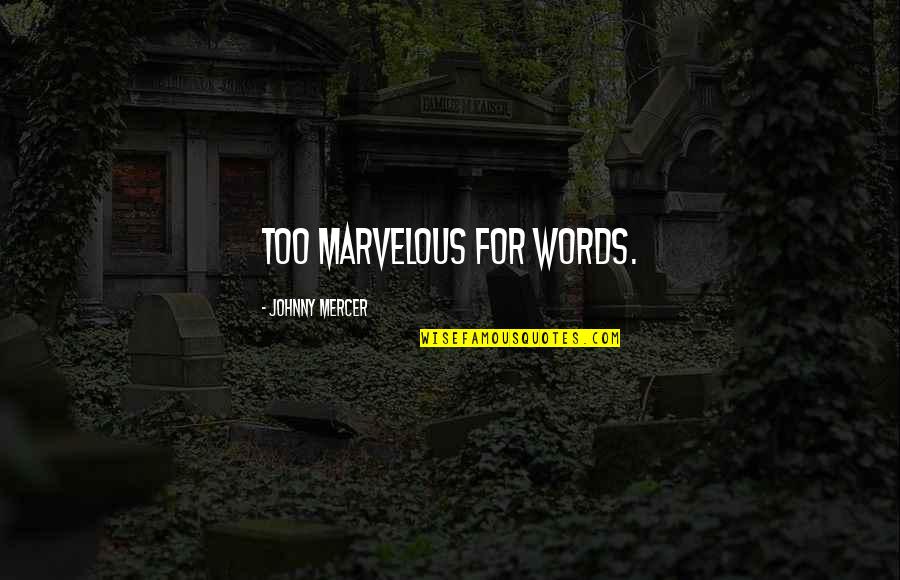 Clavo De Olor Quotes By Johnny Mercer: Too marvelous for words. Clavo De Olor Quotes By Johnny Mercer: Too marvelous for words.