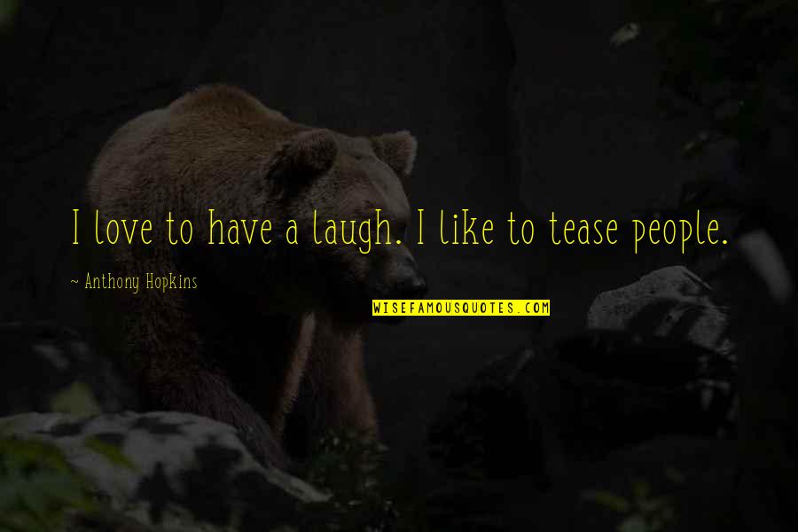Clavos De Olor Quotes By Anthony Hopkins: I love to have a laugh. I like Clavos De Olor Quotes By Anthony Hopkins: I love to have a laugh. I like