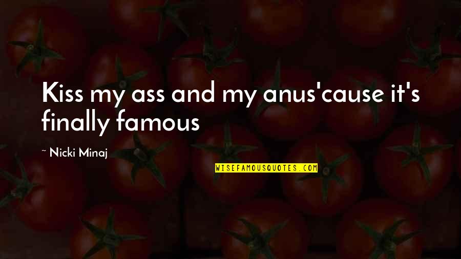 Clavos De Olor Quotes By Nicki Minaj: Kiss my ass and my anus'cause it's finally Clavos De Olor Quotes By Nicki Minaj: Kiss my ass and my anus'cause it's finally