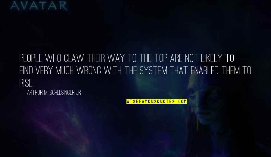 Claw Quotes By Arthur M. Schlesinger Jr.: People who claw their way to the top
