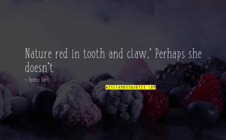 Claw Quotes By Donna Tartt: Nature red in tooth and claw.' Perhaps she