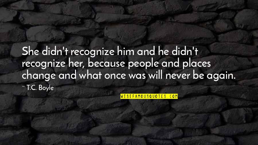 Claw Quotes By T.C. Boyle: She didn't recognize him and he didn't recognize