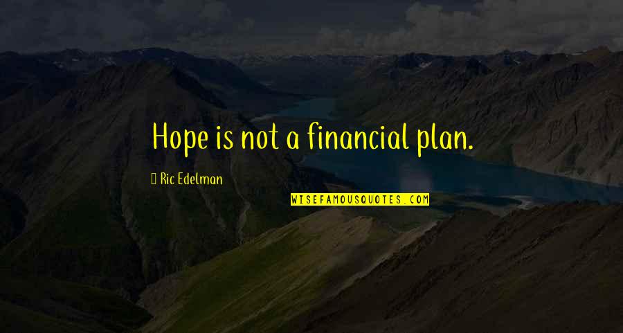 Clawback Provision Quotes By Ric Edelman: Hope is not a financial plan.