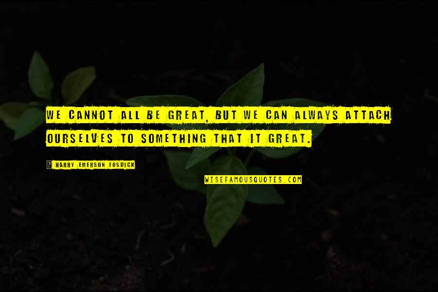Clawdeen Quotes By Harry Emerson Fosdick: We cannot all be great, but we can Clawdeen Quotes By Harry Emerson Fosdick: We cannot all be great, but we can