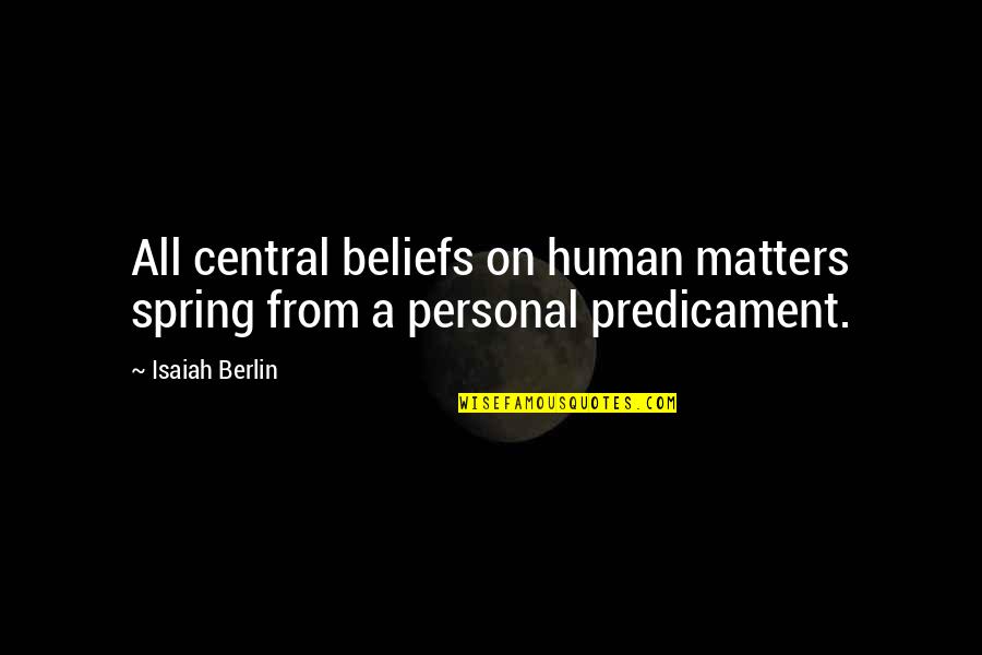 Clawdeen Quotes By Isaiah Berlin: All central beliefs on human matters spring from