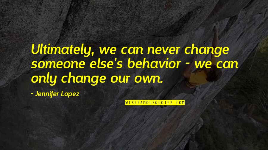 Clawhammer Guitar Quotes By Jennifer Lopez: Ultimately, we can never change someone else's behavior Clawhammer Guitar Quotes By Jennifer Lopez: Ultimately, we can never change someone else's behavior