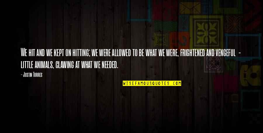 Clawing Quotes By Justin Torres: We hit and we kept on hitting; we Clawing Quotes By Justin Torres: We hit and we kept on hitting; we
