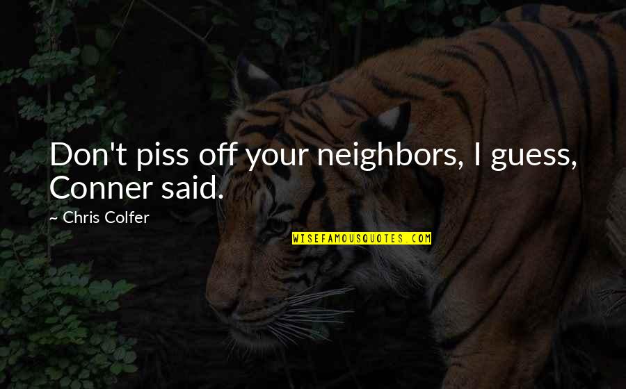 Claxon De Carro Quotes By Chris Colfer: Don't piss off your neighbors, I guess, Conner Claxon De Carro Quotes By Chris Colfer: Don't piss off your neighbors, I guess, Conner