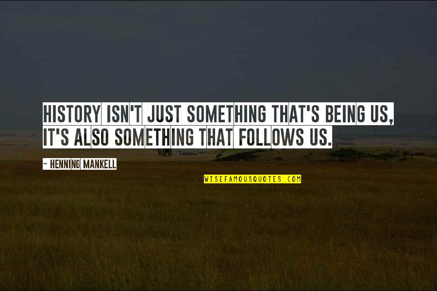 Claxon De Carro Quotes By Henning Mankell: History isn't just something that's being us, it's Claxon De Carro Quotes By Henning Mankell: History isn't just something that's being us, it's
