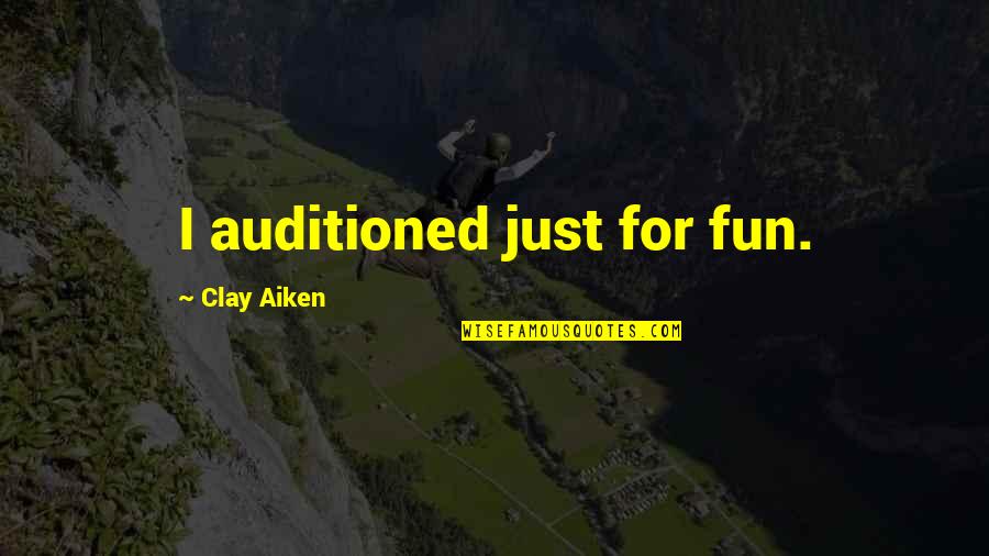 Clay Aiken Quotes By Clay Aiken: I auditioned just for fun. Clay Aiken Quotes By Clay Aiken: I auditioned just for fun.