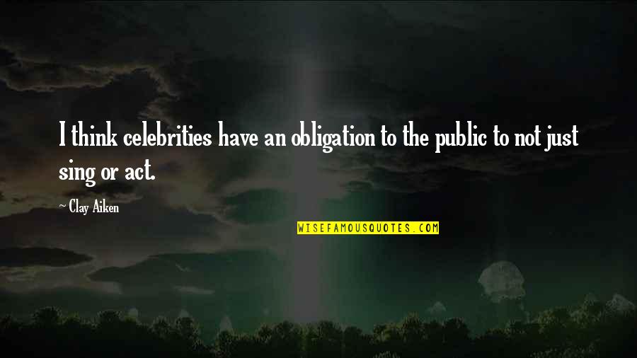 Clay Aiken Quotes By Clay Aiken: I think celebrities have an obligation to the