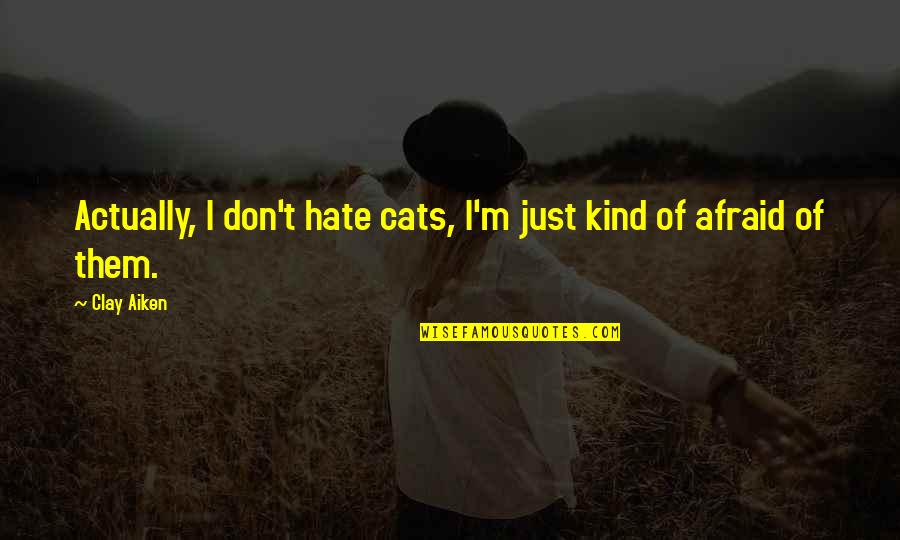 Clay Aiken Quotes By Clay Aiken: Actually, I don't hate cats, I'm just kind
