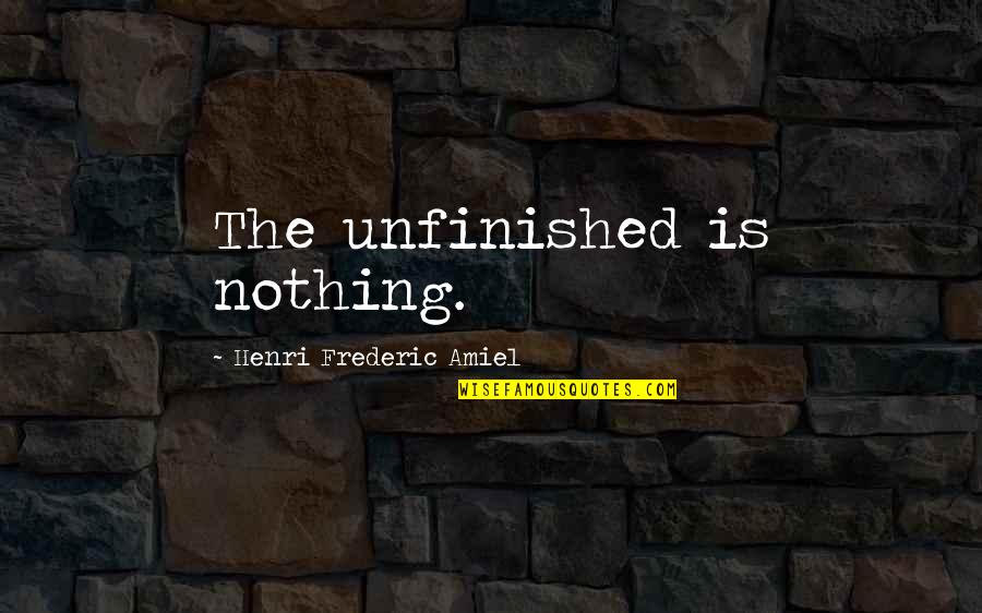 Clay And Pottery Quotes By Henri Frederic Amiel: The unfinished is nothing.