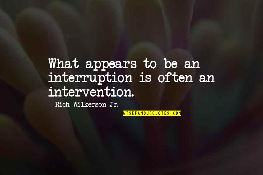 Clay And Tally Quotes By Rich Wilkerson Jr.: What appears to be an interruption is often