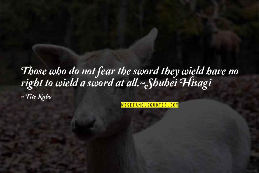 Clay And Tally Quotes By Tite Kubo: Those who do not fear the sword they