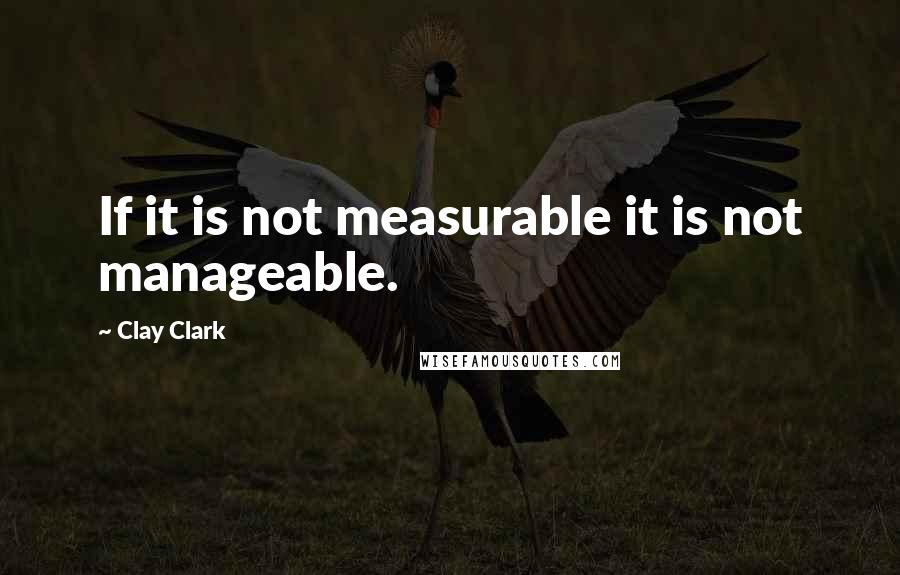 Clay Clark quotes: If it is not measurable it is not manageable.