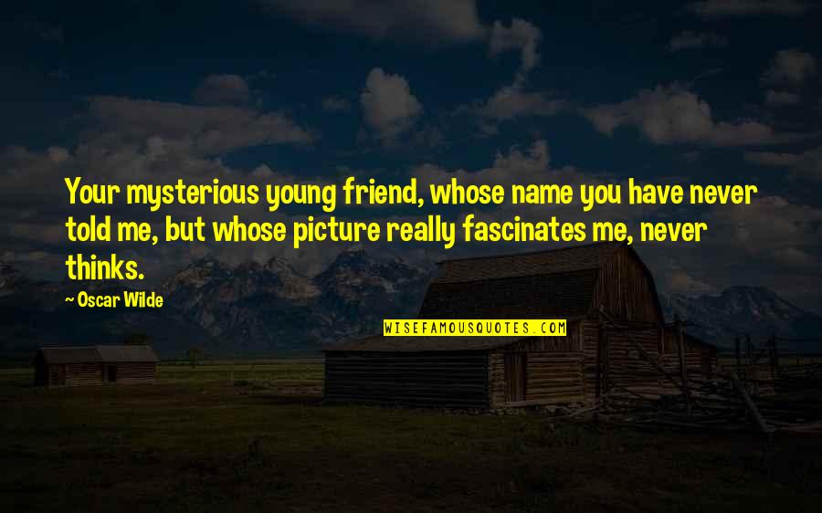 Clay Cooper Quotes By Oscar Wilde: Your mysterious young friend, whose name you have