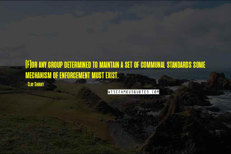 Clay Shirky quotes: [F]or any group determined to maintain a set of communal standards some mechanism of enforcement must exist.