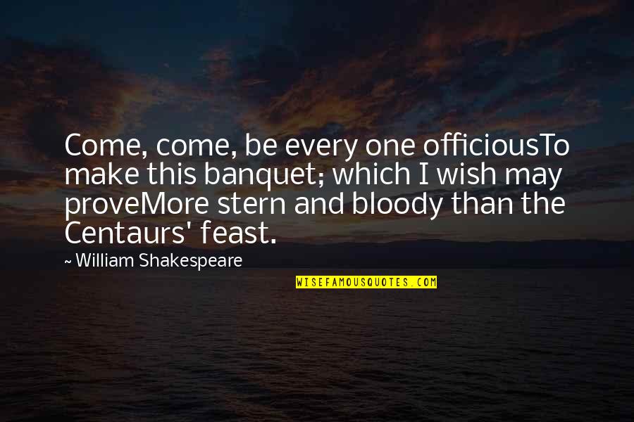 Clay Target Quotes By William Shakespeare: Come, come, be every one officiousTo make this