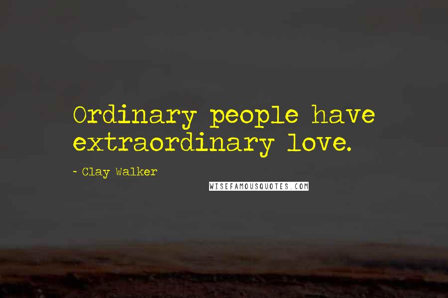 Clay Walker quotes: Ordinary people have extraordinary love.
