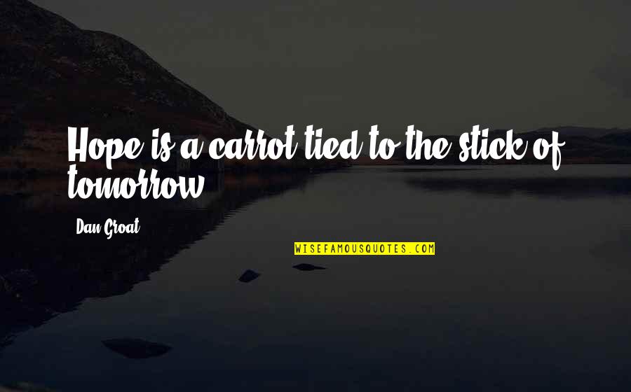Claybon Forney Quotes By Dan Groat: Hope is a carrot tied to the stick