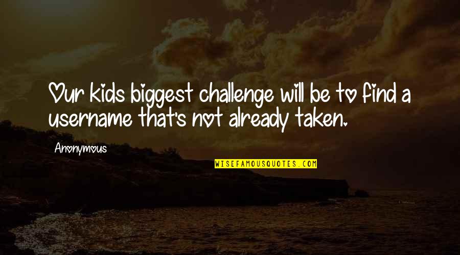 Claybon Na Quotes By Anonymous: Our kids biggest challenge will be to find