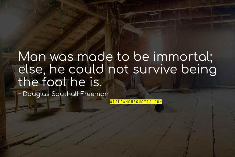 Claybook Quotes By Douglas Southall Freeman: Man was made to be immortal; else, he Claybook Quotes By Douglas Southall Freeman: Man was made to be immortal; else, he