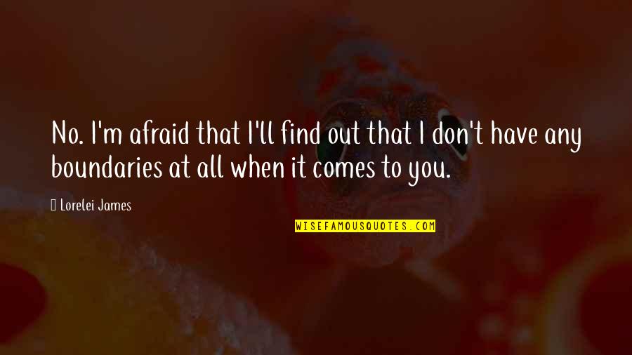 Clayborne Carson Quotes By Lorelei James: No. I'm afraid that I'll find out that