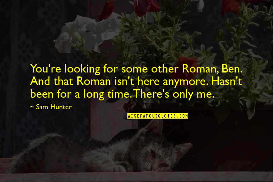 Clayborne Woods Quotes By Sam Hunter: You're looking for some other Roman, Ben. And Clayborne Woods Quotes By Sam Hunter: You're looking for some other Roman, Ben. And