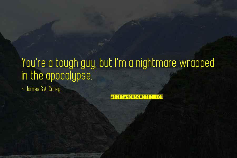 Claybrooks Quotes By James S.A. Corey: You're a tough guy, but I'm a nightmare Claybrooks Quotes By James S.A. Corey: You're a tough guy, but I'm a nightmare