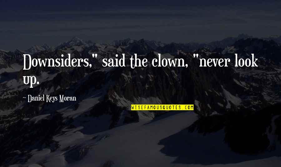Clayburgh Quotes By Daniel Keys Moran: Downsiders," said the clown, "never look up. Clayburgh Quotes By Daniel Keys Moran: Downsiders," said the clown, "never look up.
