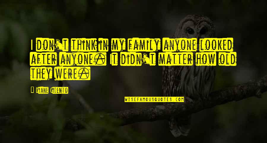 Clayburn Corporation Quotes By Diane Cilento: I don't think in my family anyone looked Clayburn Corporation Quotes By Diane Cilento: I don't think in my family anyone looked