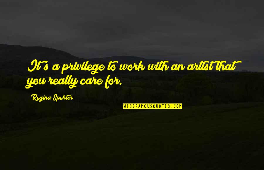 Clayburn Corporation Quotes By Regina Spektor: It's a privilege to work with an artist Clayburn Corporation Quotes By Regina Spektor: It's a privilege to work with an artist