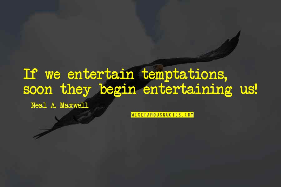 Clayderman Music Quotes By Neal A. Maxwell: If we entertain temptations, soon they begin entertaining