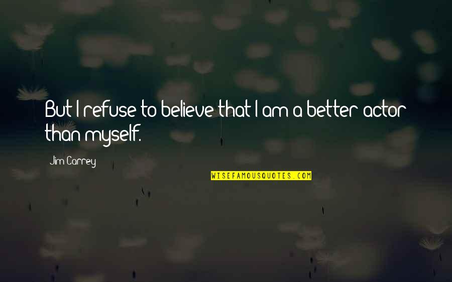 Clayfield Caravans Quotes By Jim Carrey: But I refuse to believe that I am