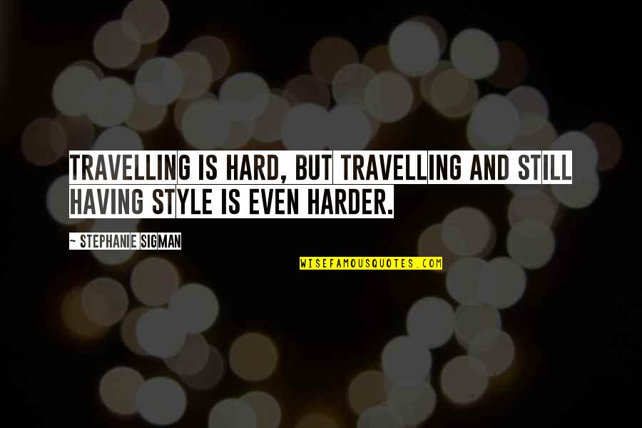 Claymore Teresa Quotes By Stephanie Sigman: Travelling is hard, but travelling and still having