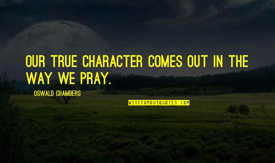 Clayreen Quotes By Oswald Chambers: Our true character comes out in the way