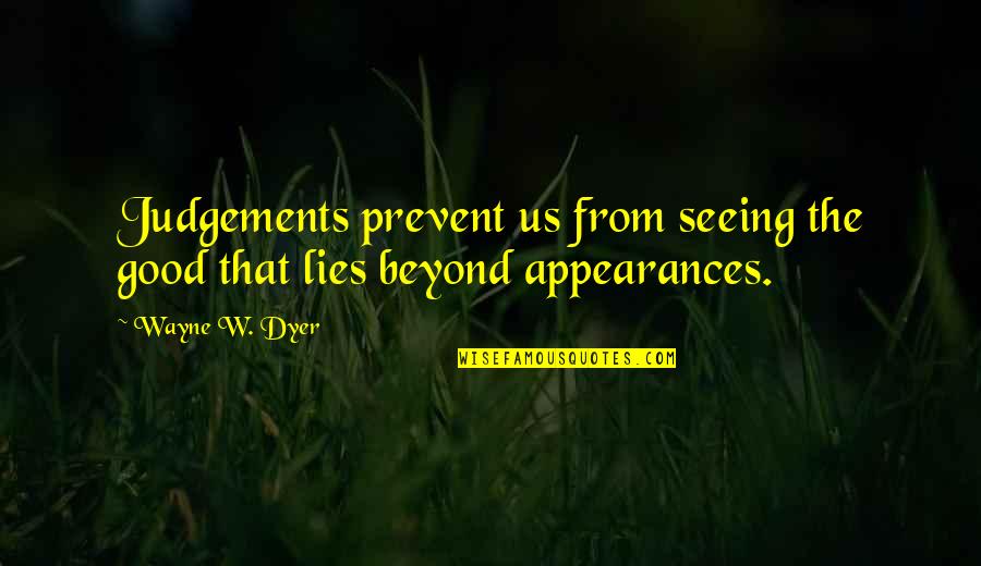 Clayreen Quotes By Wayne W. Dyer: Judgements prevent us from seeing the good that