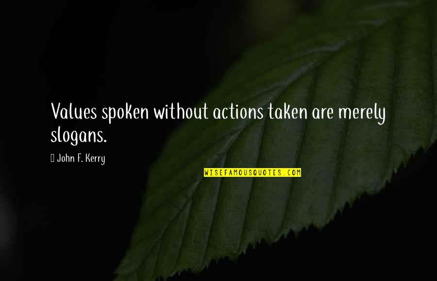 Clayroom Quotes By John F. Kerry: Values spoken without actions taken are merely slogans. Clayroom Quotes By John F. Kerry: Values spoken without actions taken are merely slogans.