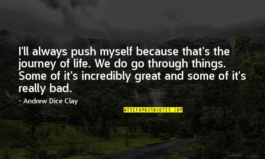 Clay's Quotes By Andrew Dice Clay: I'll always push myself because that's the journey