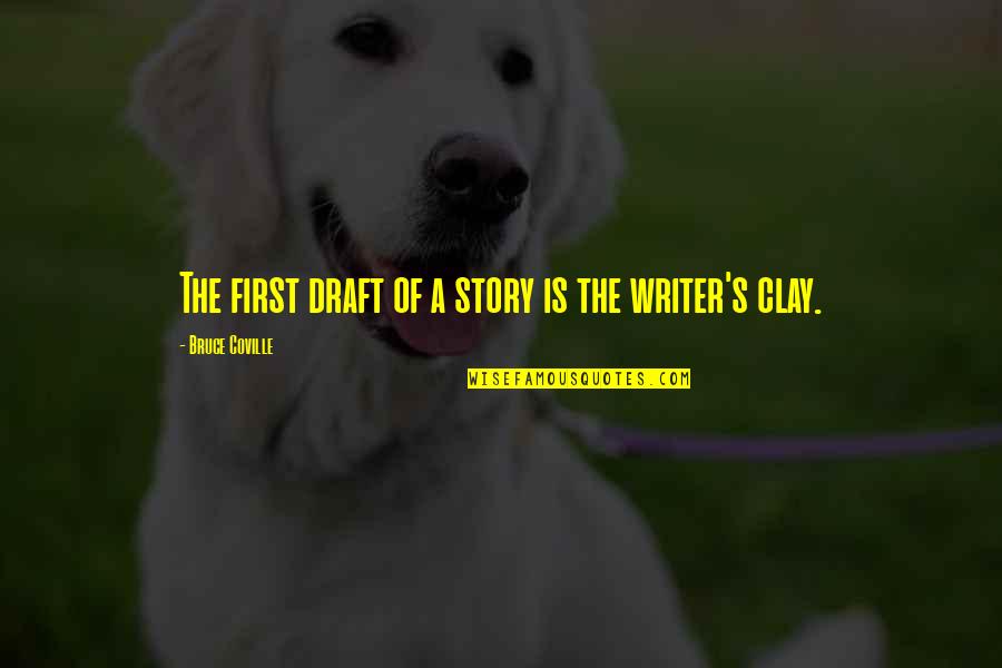 Clay's Quotes By Bruce Coville: The first draft of a story is the