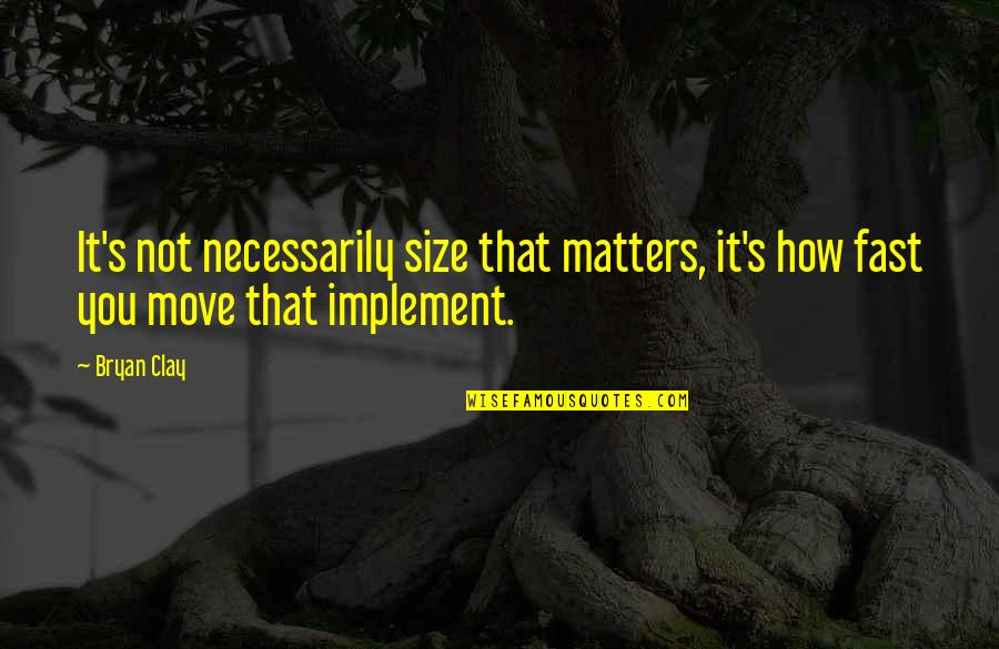 Clay's Quotes By Bryan Clay: It's not necessarily size that matters, it's how