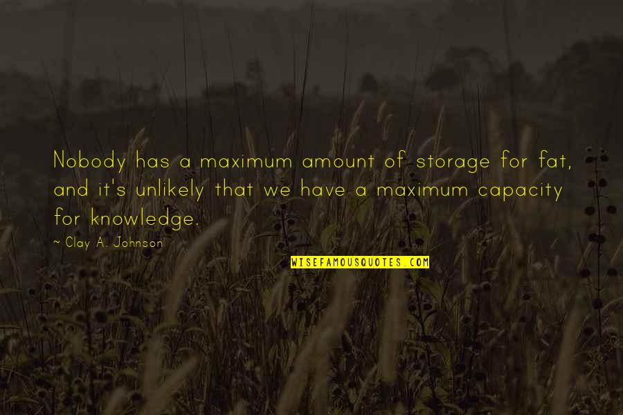 Clay's Quotes By Clay A. Johnson: Nobody has a maximum amount of storage for