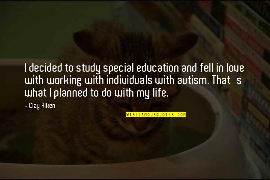 Clay's Quotes By Clay Aiken: I decided to study special education and fell
