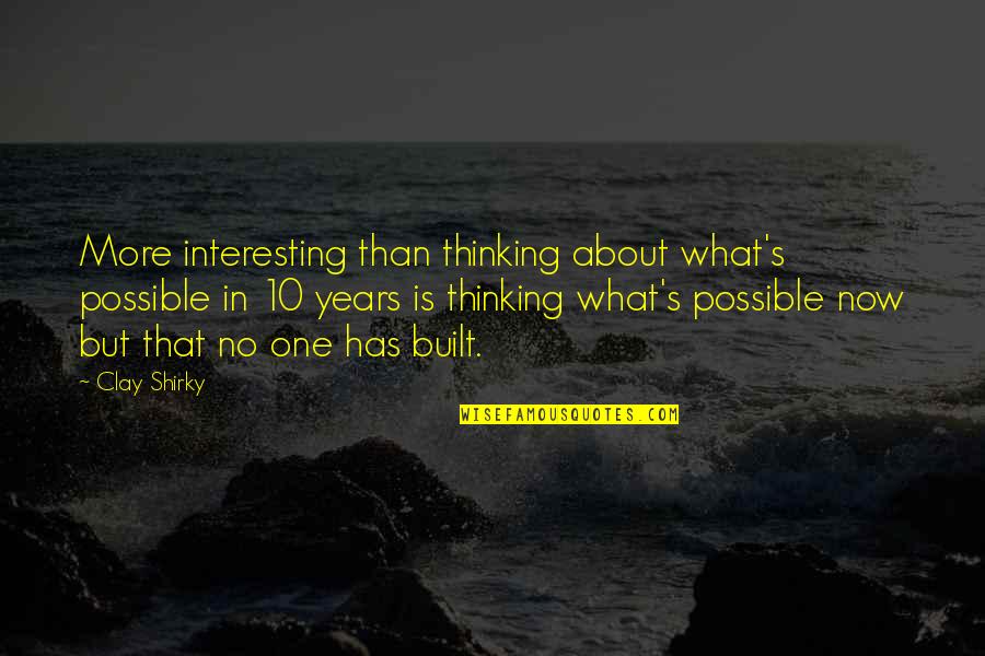 Clay's Quotes By Clay Shirky: More interesting than thinking about what's possible in