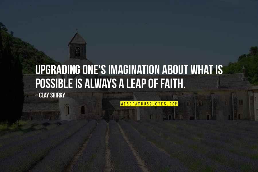 Clay's Quotes By Clay Shirky: Upgrading one's imagination about what is possible is